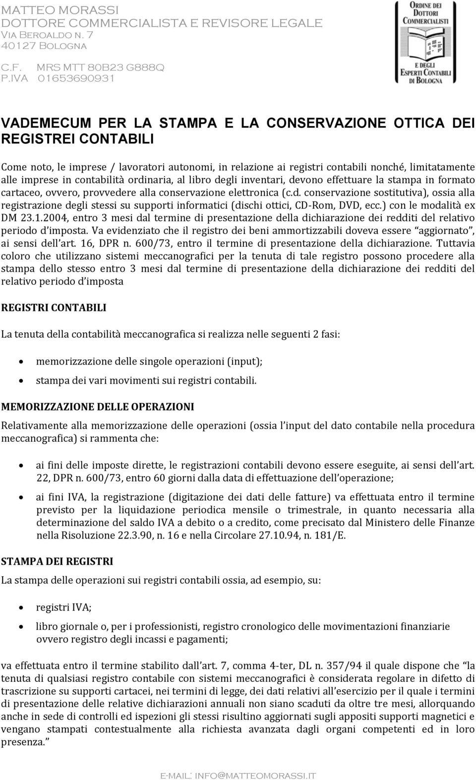 ) con le modalità ex DM 23.1.2004, entro 3 mesi dal termine di presentazione della dichiarazione dei redditi del relativo periodo d imposta.