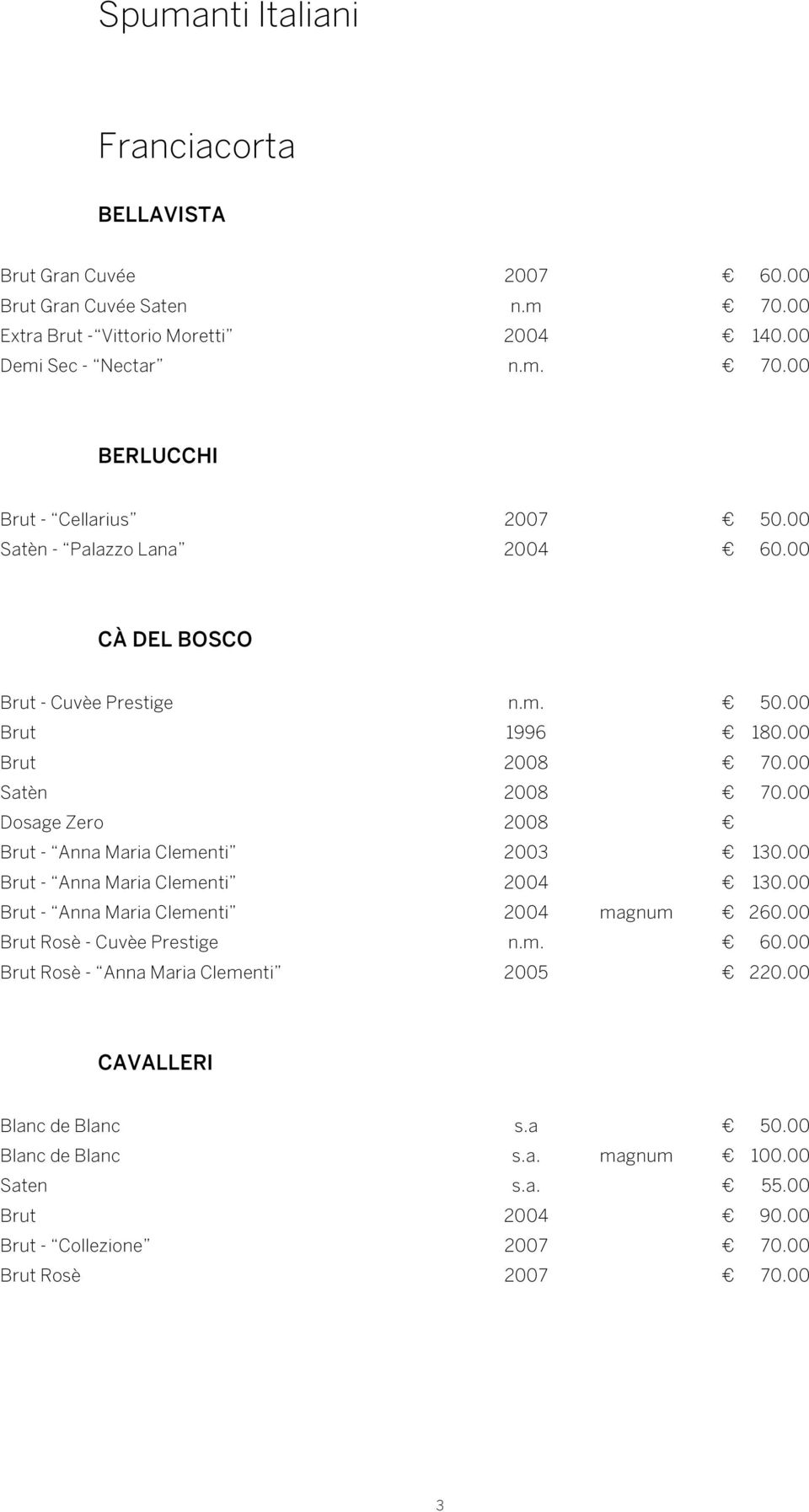 00 Dosage Zero 2008 Brut - Anna Maria Clementi 2003 130.00 Brut - Anna Maria Clementi 2004 130.00 Brut - Anna Maria Clementi 2004 magnum 260.00 Brut Rosè - Cuvèe Prestige n.m. 60.