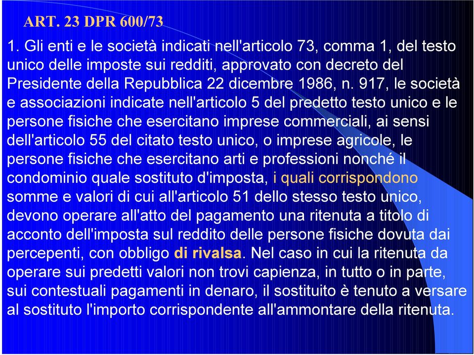 agricole, le persone fisiche che esercitano arti e professioni nonché il condominio quale sostituto d'imposta, i quali corrispondono somme e valori di cui all'articolo 51 dello stesso testo unico,