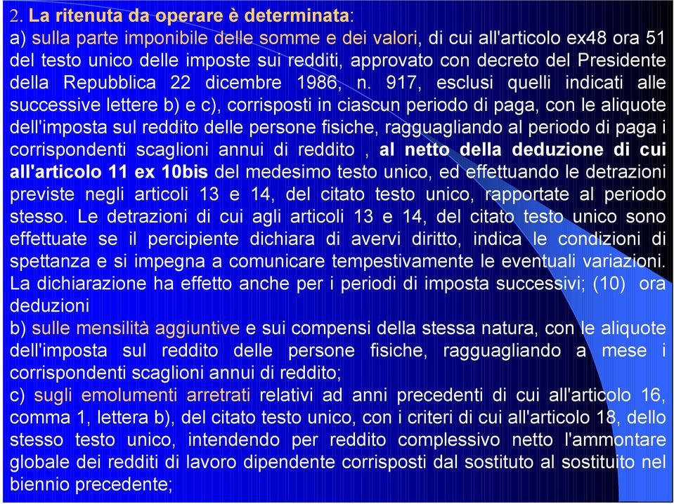 917, esclusi quelli indicati alle successive lettere b) e c), corrisposti in ciascun periodo di paga, con le aliquote dell'imposta sul reddito delle persone fisiche, ragguagliando al periodo di paga