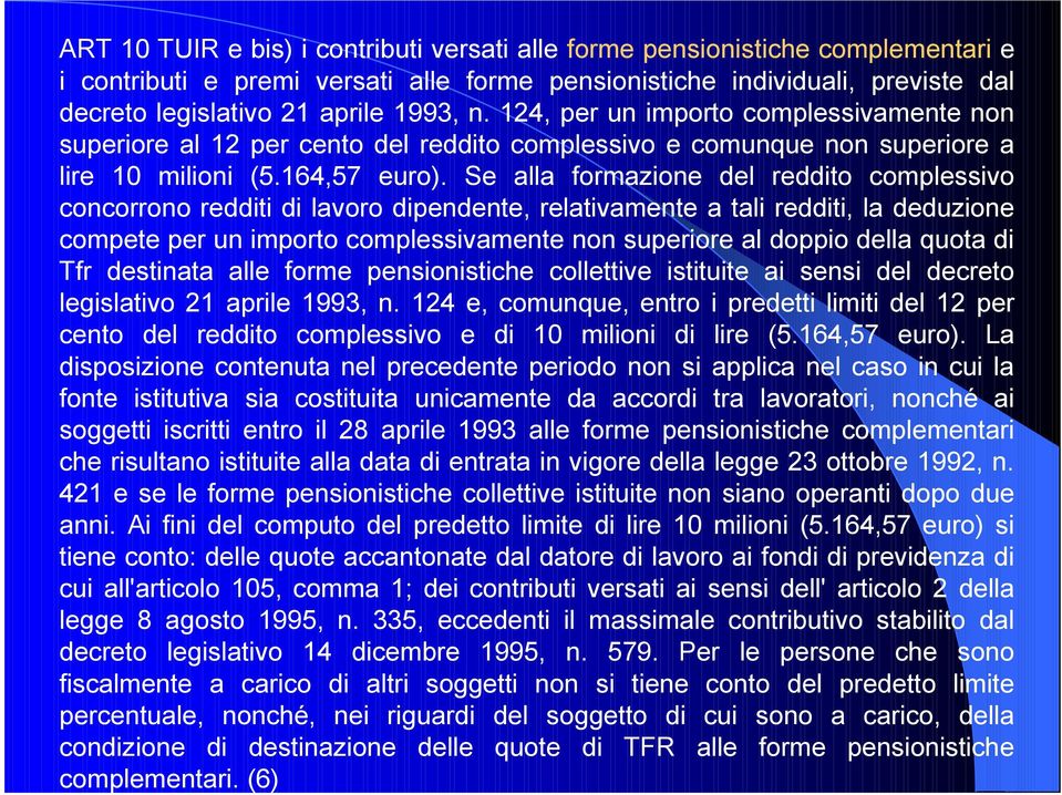 Se alla formazione del reddito complessivo concorrono redditi di lavoro dipendente, relativamente a tali redditi, la deduzione compete per un importo complessivamente non superiore al doppio della