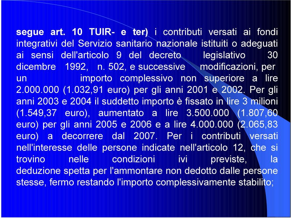 Per gli anni 2003 e 2004 il suddetto importo è fissato in lire 3 milioni (1.549,37 euro), aumentato a lire 3.500.000 (1.807,60 euro) per gli anni 2005 e 2006 e a lire 4.000.000 (2.