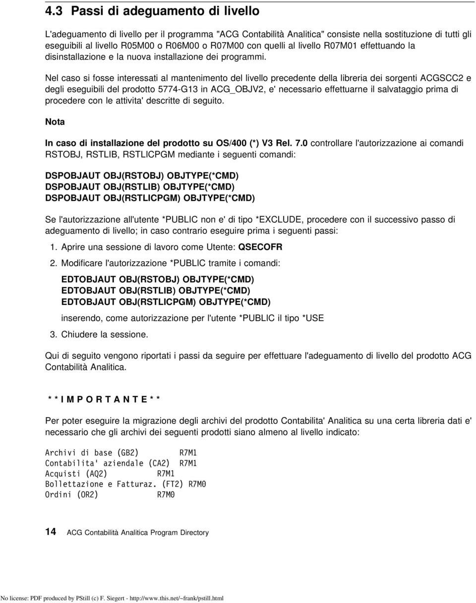 Nel caso si fosse interessati al mantenimento del livello precedente della libreria dei sorgenti ACGSCC2 e degli eseguibili del prodotto 5774-G13 in ACG_OBJV2, e' necessario effettuarne il