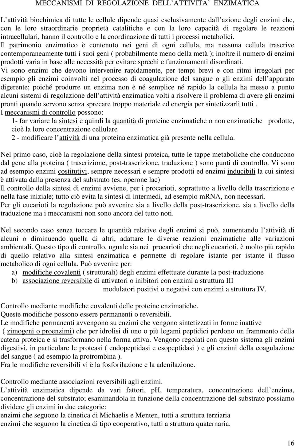 Il patrimonio enzimatico è contenuto nei geni di ogni cellula, ma nessuna cellula trascrive contemporaneamente tutti i suoi geni ( probabilmente meno della metà ); inoltre il numero di enzimi