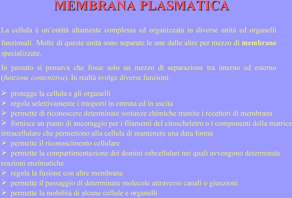 In realtà svolge diverse funzioni: protegge la cellula e gli organelli regola selettivamente i trasporti in entrata ed in uscita permette di riconoscere determinate sostanze chimiche tramite i