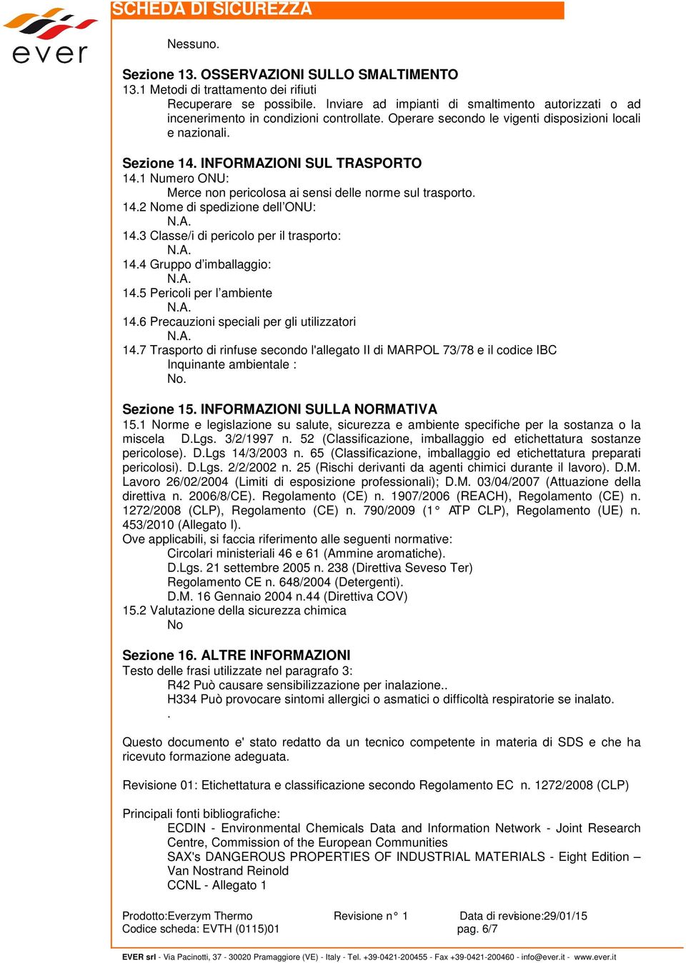 1 Numero ONU: Merce non pericolosa ai sensi delle norme sul trasporto. 14.2 Nome di spedizione dell ONU: 14.3 Classe/i di pericolo per il trasporto: 14.4 Gruppo d imballaggio: 14.