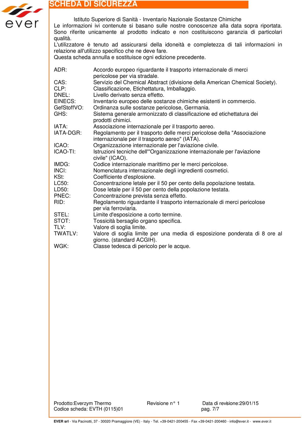 L'utilizzatore è tenuto ad assicurarsi della idoneità e completezza di tali informazioni in relazione all'utilizzo specifico che ne deve fare.