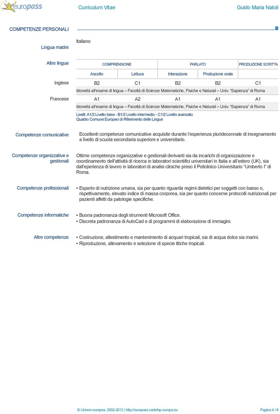 Sapienza di Roma Livelli: A1/2 Livello base - B1/2 Livello intermedio - C1/2 Livello avanzato Quadro Comune Europeo di Riferimento delle Lingue Competenze comunicative Eccellenti competenze