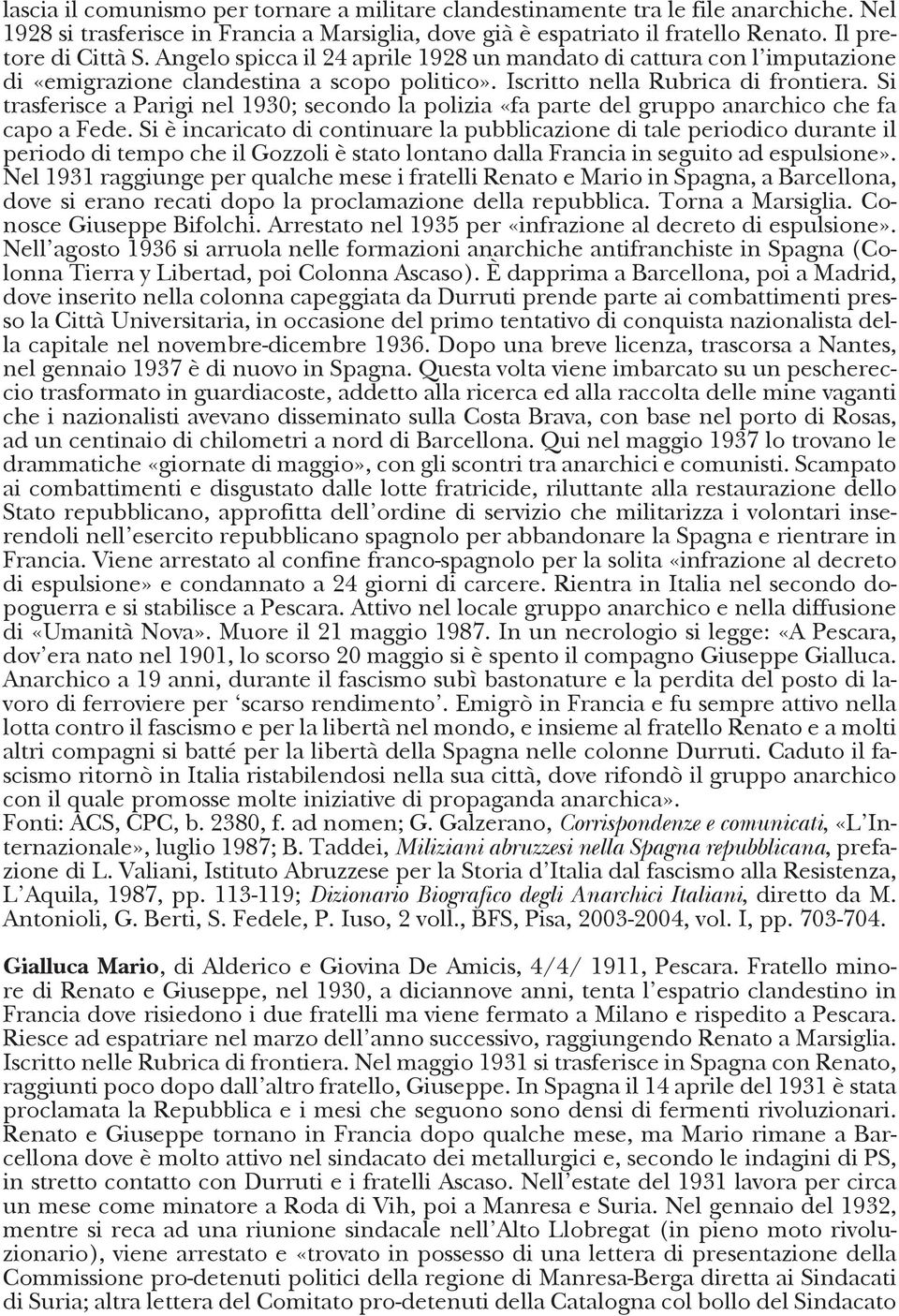 Si trasferisce a Parigi nel 1930; secondo la polizia «fa parte del gruppo anarchico che fa capo a Fede.