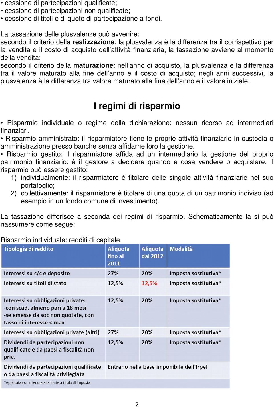 finanziaria, la tassazione avviene al momento della vendita; secondo il criterio della maturazione: nell anno di acquisto, la plusvalenza è la differenza tra il valore maturato alla fine dell anno e