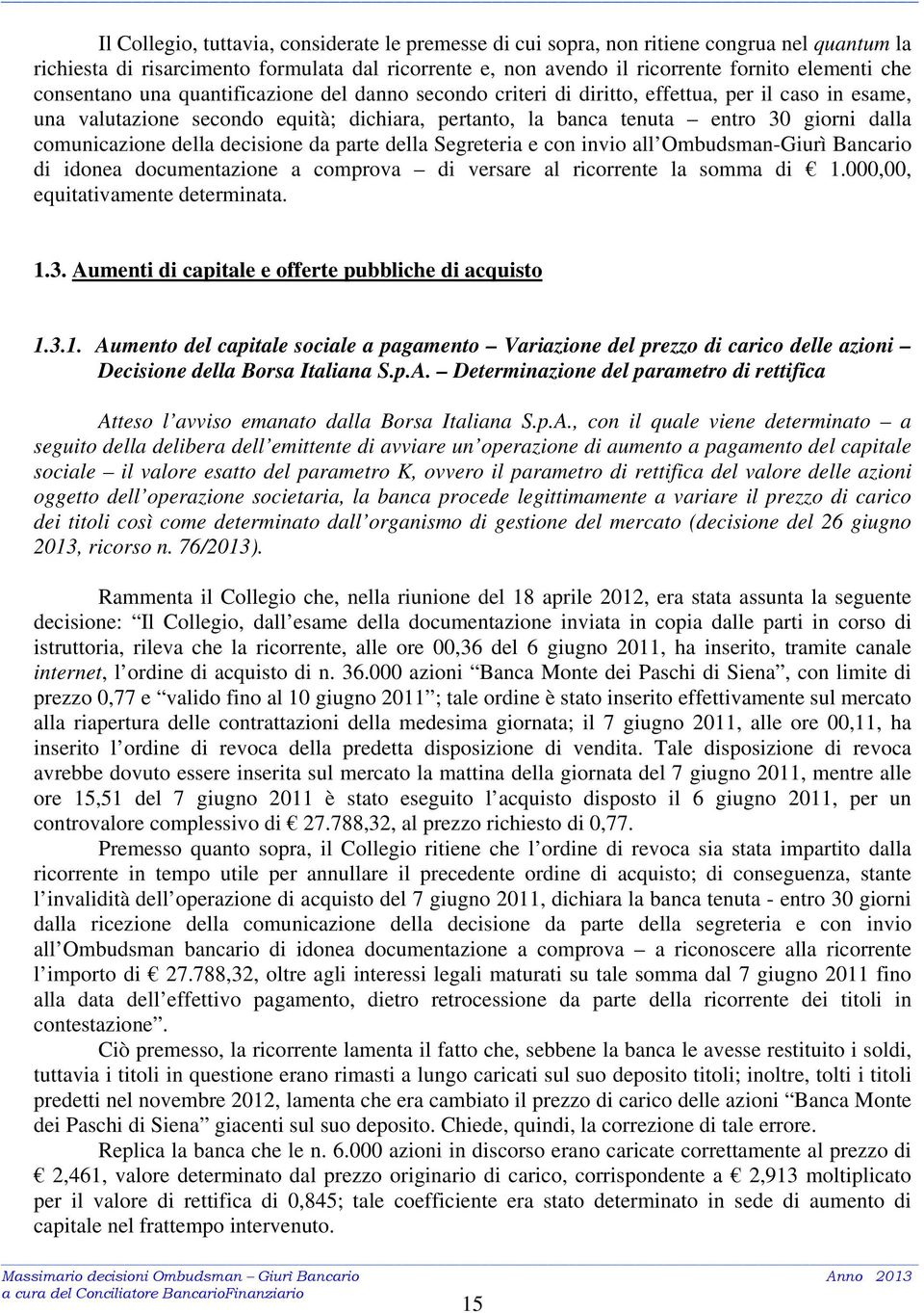 comunicazione della decisione da parte della Segreteria e con invio all Ombudsman-Giurì Bancario di idonea documentazione a comprova di versare al ricorrente la somma di 1.