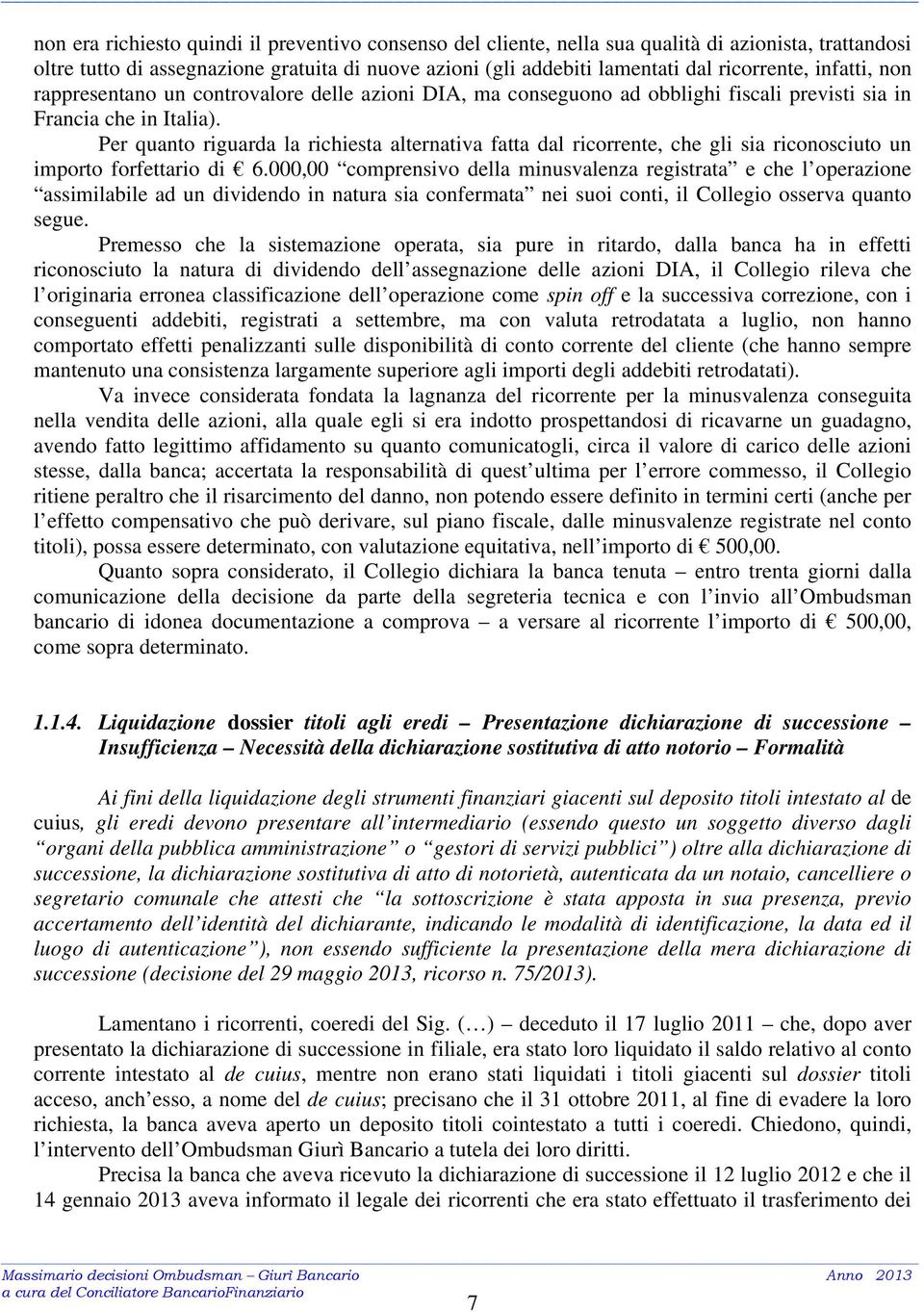 Per quanto riguarda la richiesta alternativa fatta dal ricorrente, che gli sia riconosciuto un importo forfettario di 6.