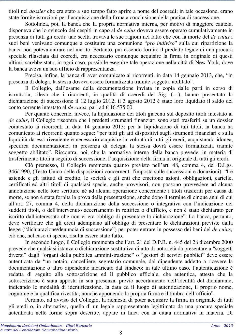 Sottolinea, poi, la banca che la propria normativa interna, per motivi di maggiore cautela, disponeva che lo svincolo dei cespiti in capo al de cuius doveva essere operato cumulativamente in presenza