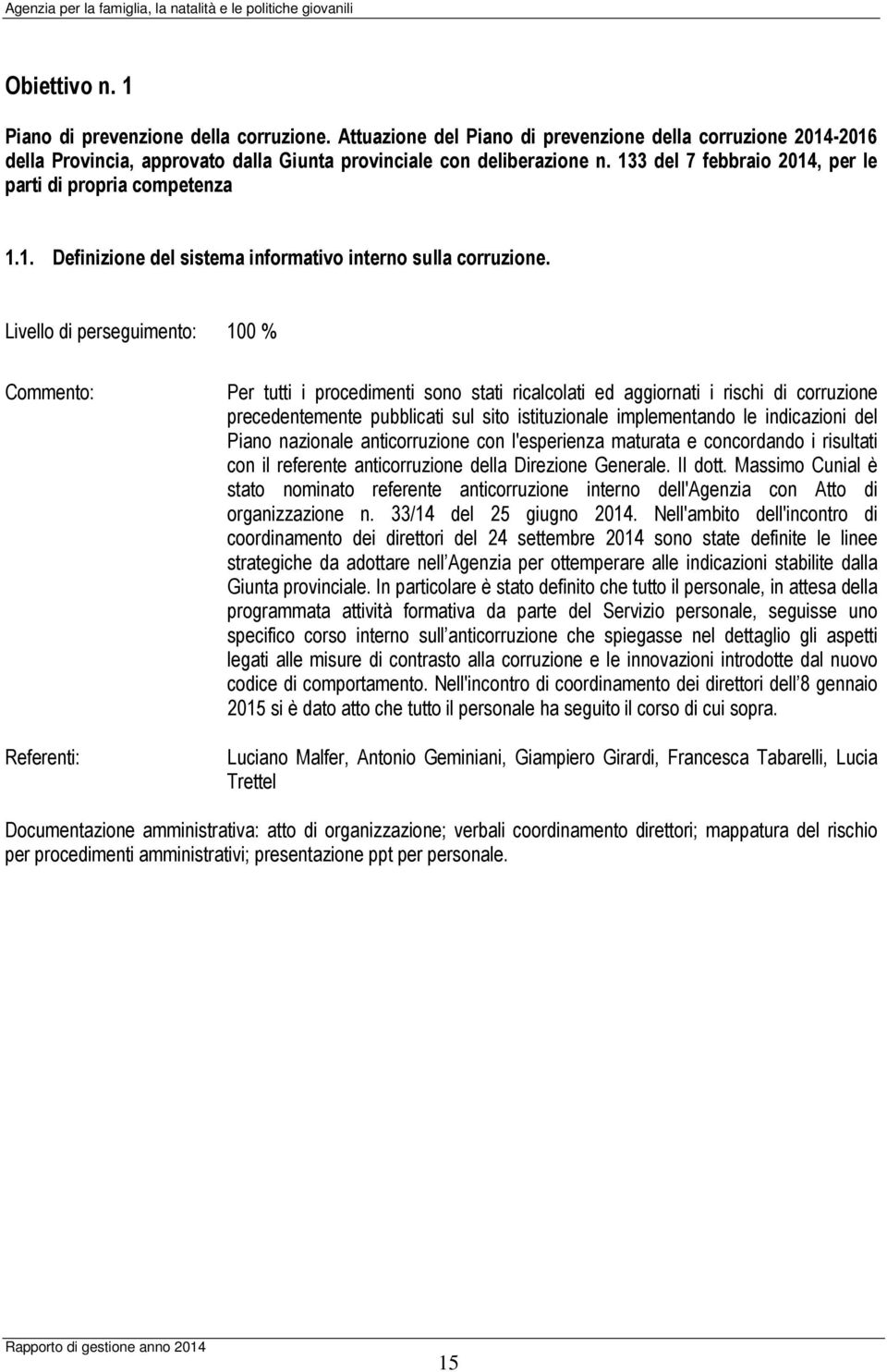 Livello di perseguimento: 100 % Commento: Referenti: Per tutti i procedimenti sono stati ricalcolati ed aggiornati i rischi di corruzione precedentemente pubblicati sul sito istituzionale