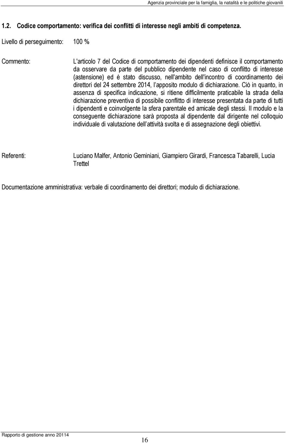 interesse (astensione) ed è stato discusso, nell'ambito dell'incontro di coordinamento dei direttori del 24 settembre 2014, l apposito modulo di dichiarazione.