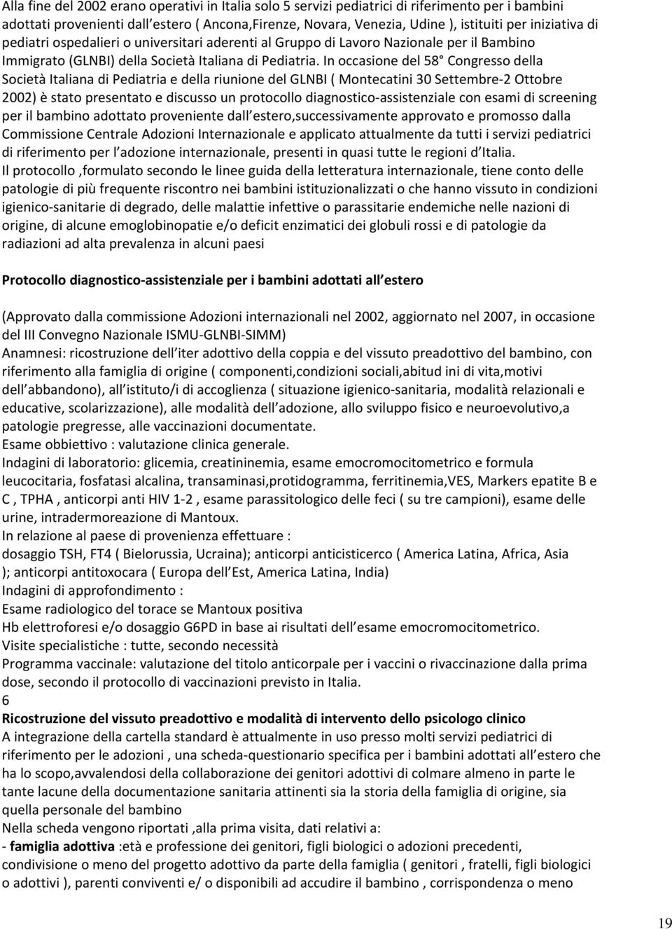 In occasione del 58 Congresso della Società Italiana di Pediatria e della riunione del GLNBI ( Montecatini 30 Settembre 2 Ottobre 2002) è stato presentato e discusso un protocollo diagnostico