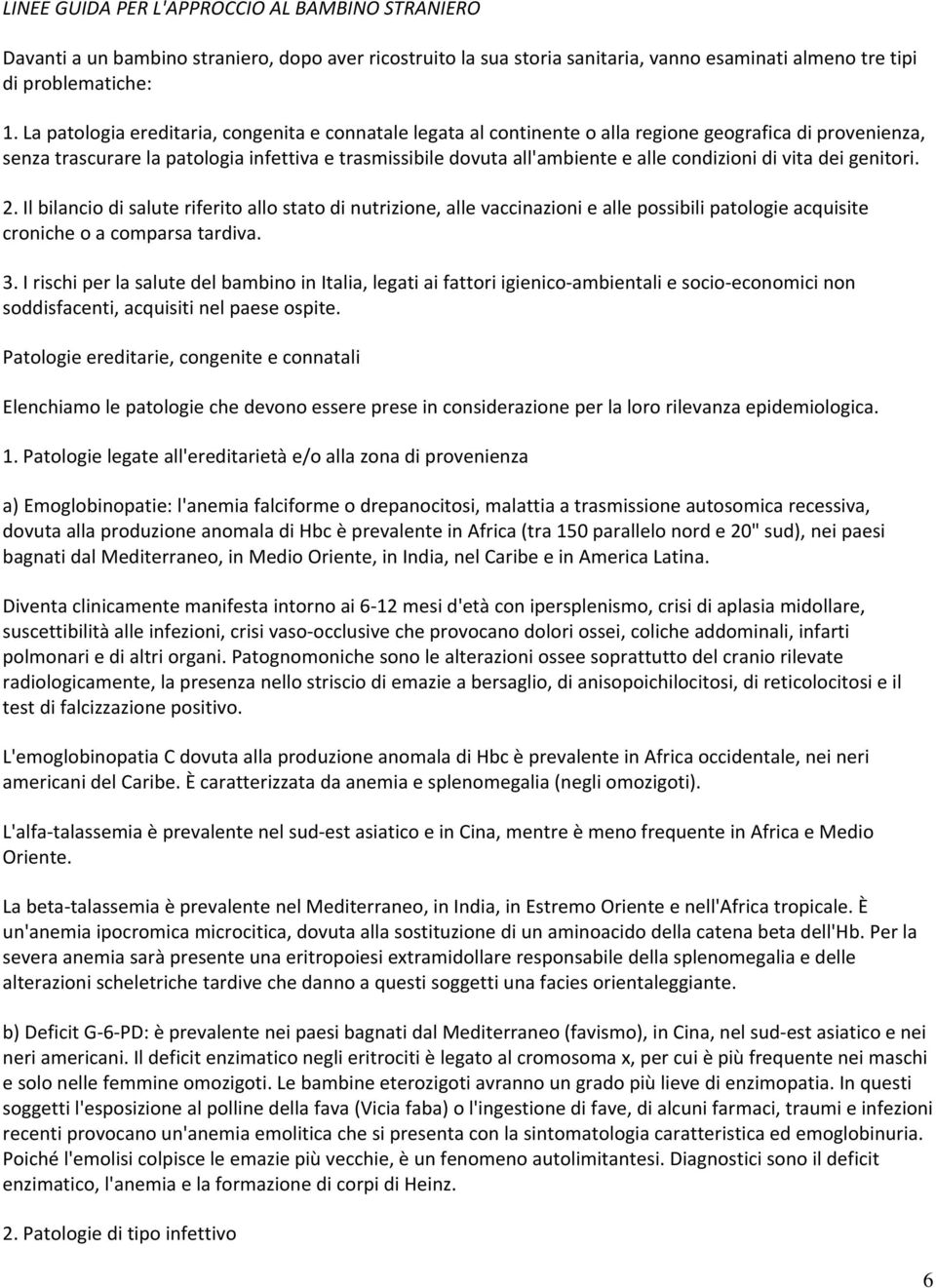 condizioni di vita dei genitori. 2. Il bilancio di salute riferito allo stato di nutrizione, alle vaccinazioni e alle possibili patologie acquisite croniche o a comparsa tardiva. 3.