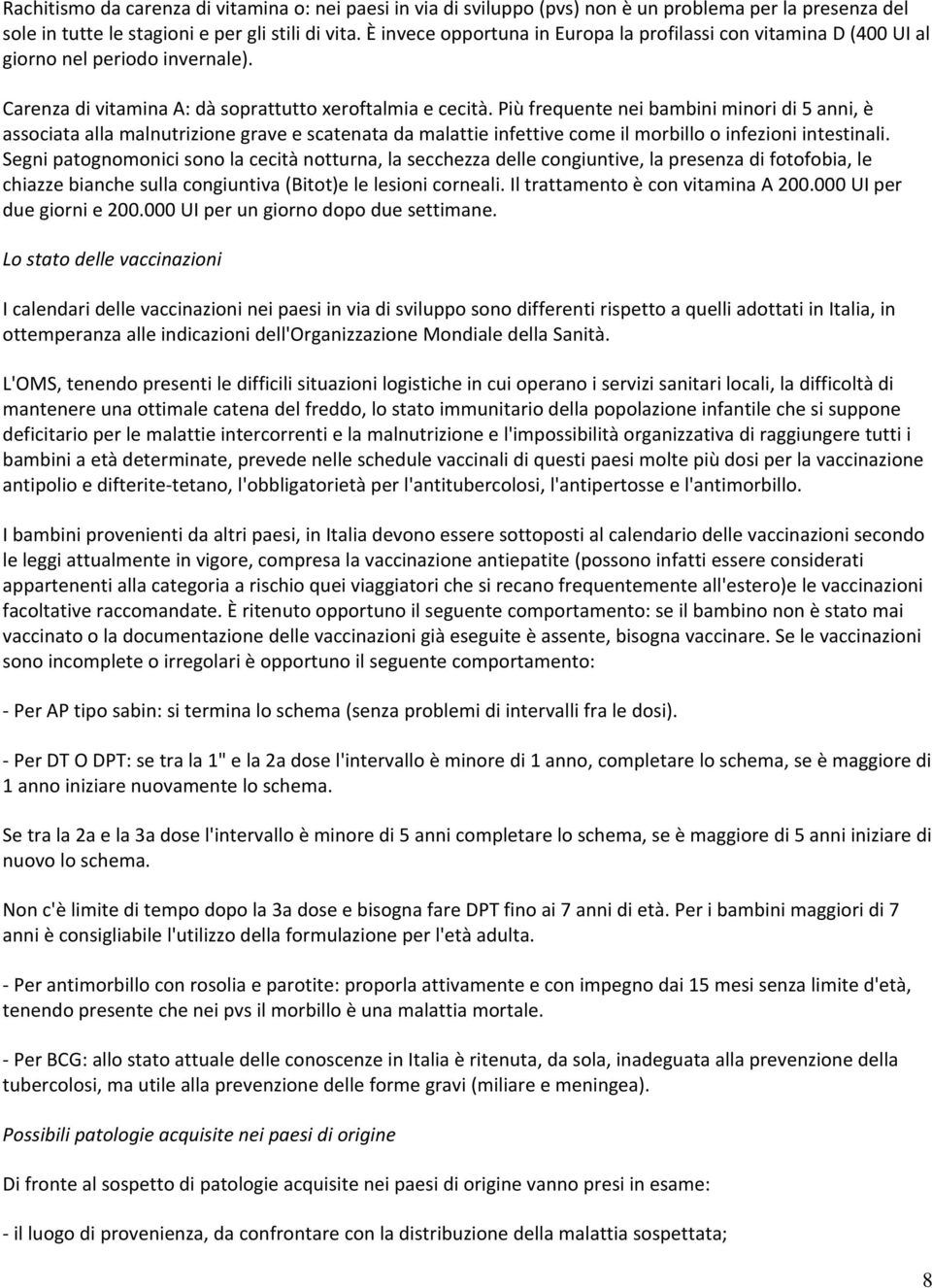 Più frequente nei bambini minori di 5 anni, è associata alla malnutrizione grave e scatenata da malattie infettive come il morbillo o infezioni intestinali.