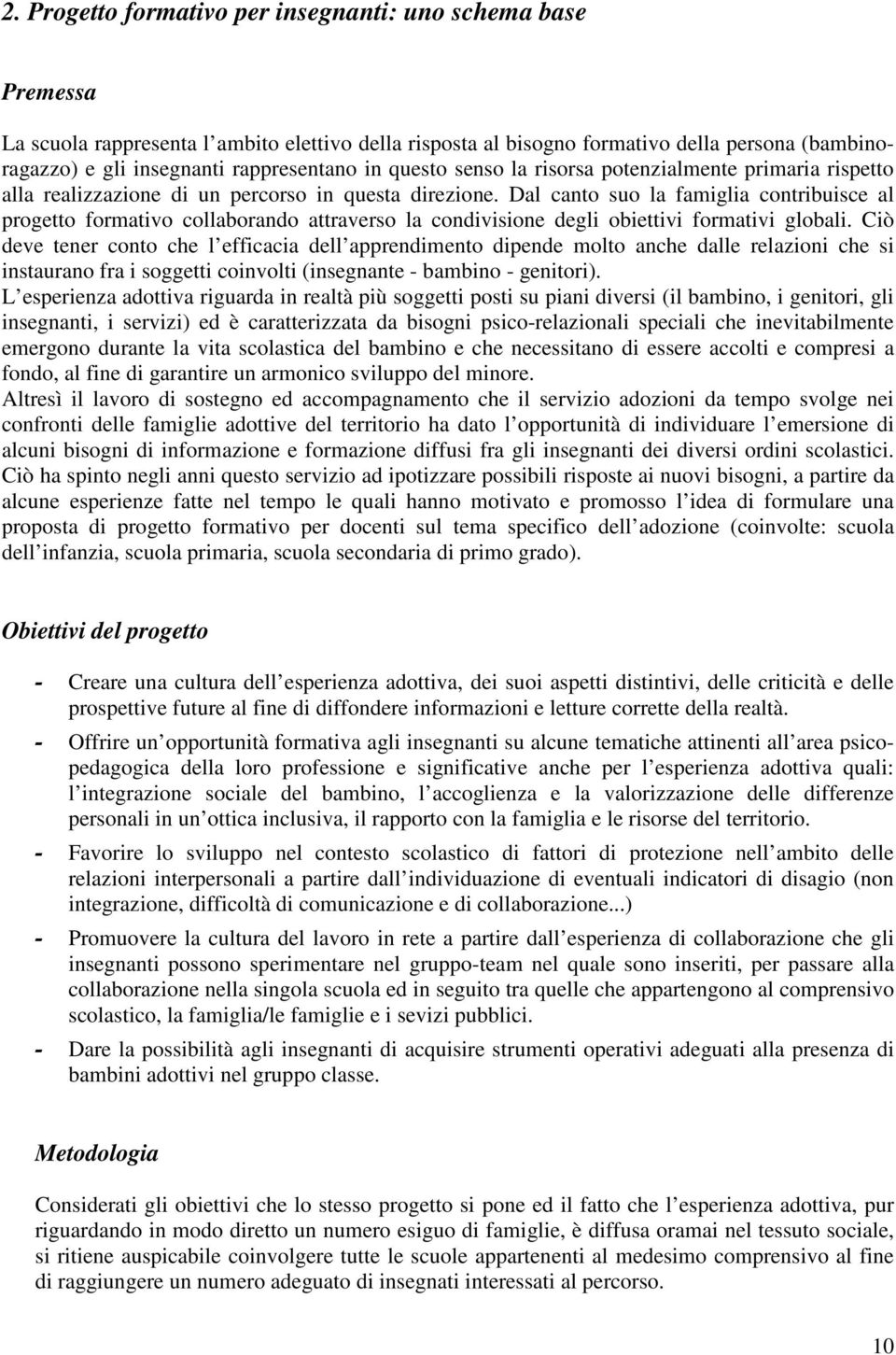 Dal canto suo la famiglia contribuisce al progetto formativo collaborando attraverso la condivisione degli obiettivi formativi globali.