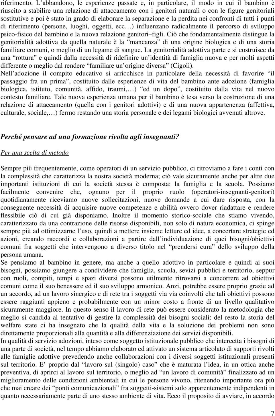 poi è stato in grado di elaborare la separazione e la perdita nei confronti di tutti i punti di riferimento (persone, luoghi, oggetti, ecc ) influenzano radicalmente il percorso di sviluppo