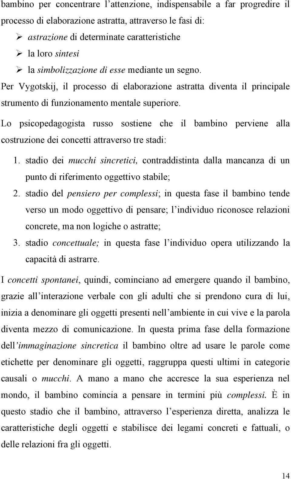 Lo psicopedagogista russo sostiene che il bambino perviene alla costruzione dei concetti attraverso tre stadi: 1.