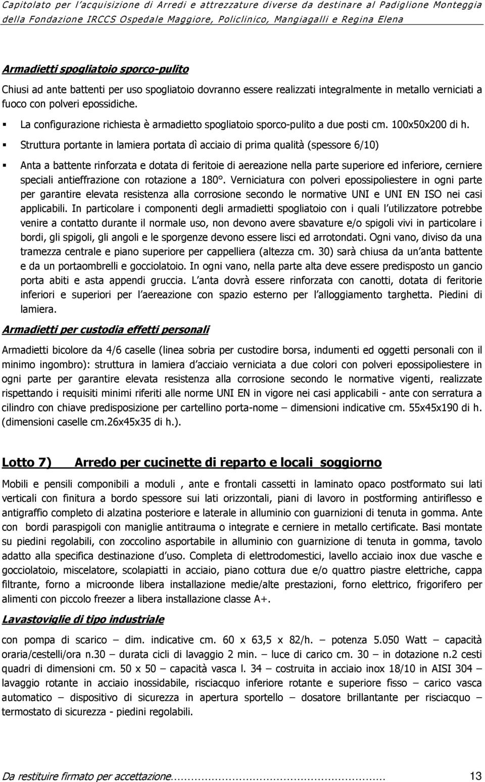 Struttura portante in lamiera portata dì acciaio di prima qualità (spessore 6/10) Anta a battente rinforzata e dotata di feritoie di aereazione nella parte superiore ed inferiore, cerniere speciali