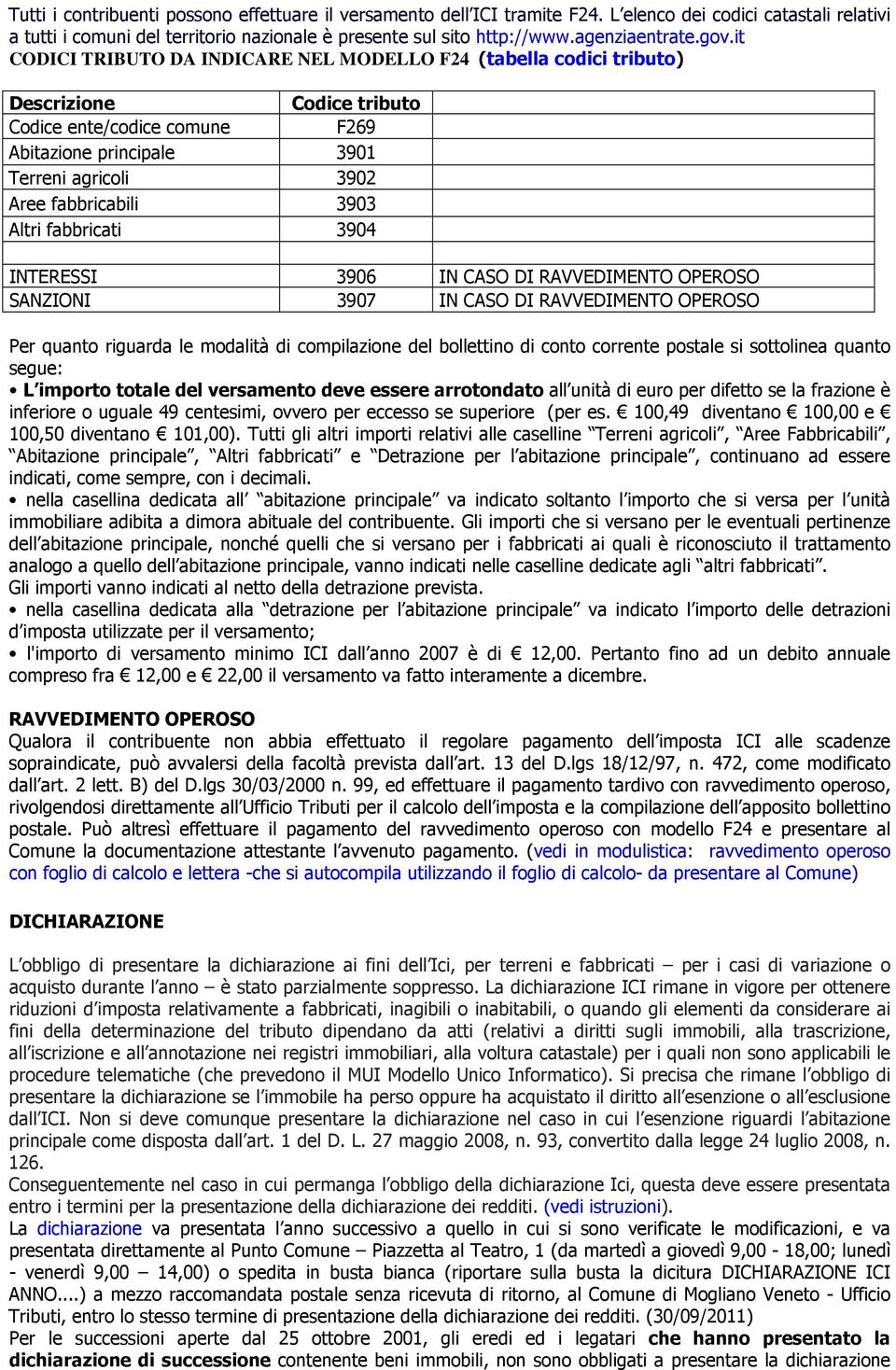 it CODICI TRIBUTO DA INDICARE NEL MODELLO F24 (tabella codici tributo) Descrizione Codice tributo Codice ente/codice comune F269 Abitazione principale 3901 Terreni agricoli 3902 Aree fabbricabili