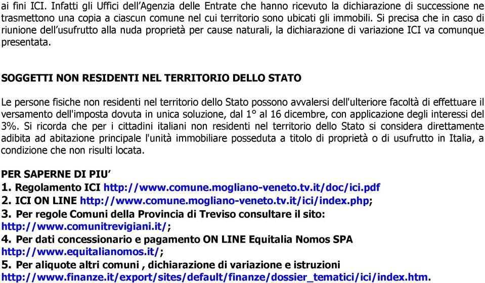 SOGGETTI NON RESIDENTI NEL TERRITORIO DELLO STATO Le persone fisiche non residenti nel territorio dello Stato possono avvalersi dell'ulteriore facoltà di effettuare il versamento dell'imposta dovuta