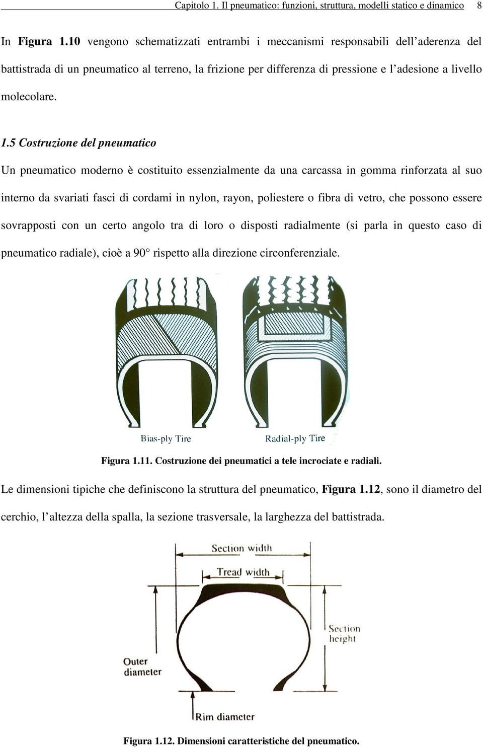 5 Costruzione del pneumatico Un pneumatico moderno è costituito essenzialmente da una carcassa in gomma rinforzata al suo interno da svariati fasci di cordami in nylon, rayon, poliestere o fibra di