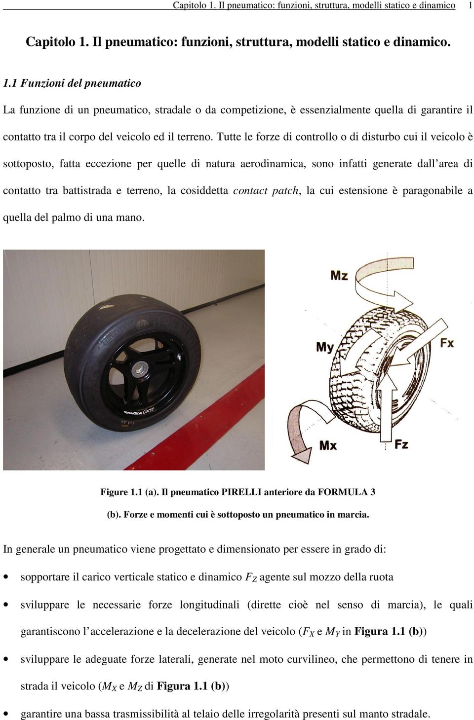 cosiddetta contact patch, la cui estensione è paragonabile a quella del palmo di una mano. Figure 1.1 (a). Il pneumatico PIRELLI anteriore da FORMULA 3 (b).