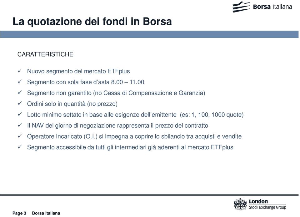 esigenze dell emittente (es: 1, 100, 1000 quote) Il NAV del giorno di negoziazione rappresenta il prezzo del contratto Operatore