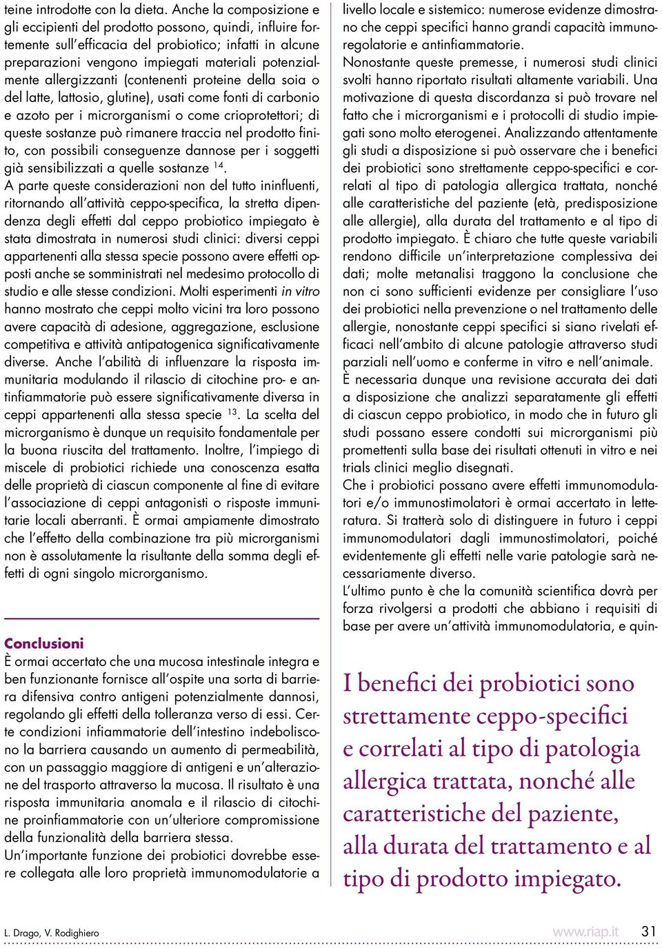 allergizzanti (contenenti proteine della soia o del latte, lattosio, glutine), usati come fonti di carbonio e azoto per i microrganismi o come crioprotettori; di queste sostanze può rimanere traccia