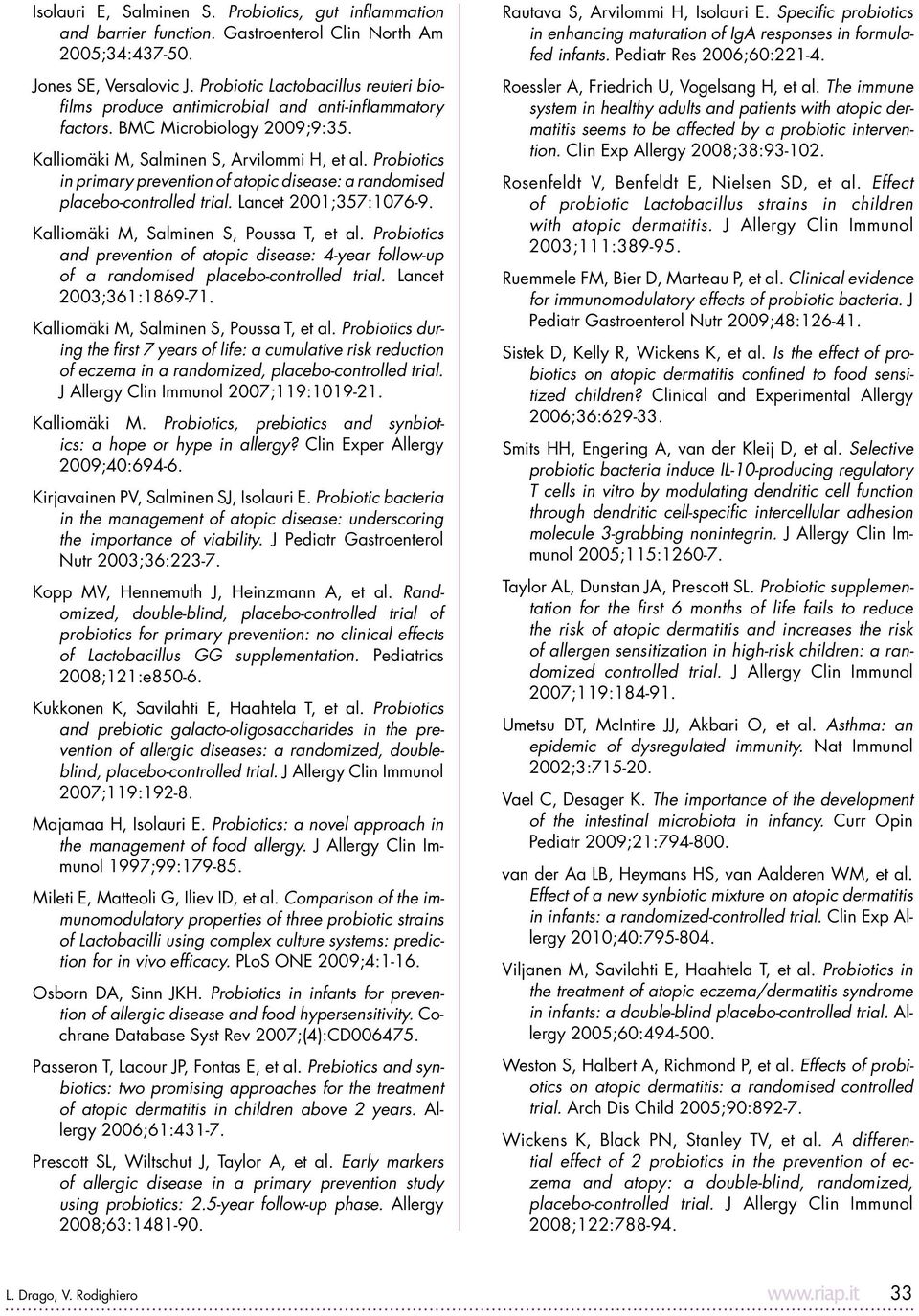 Probiotics in primary prevention of atopic disease: a randomised placebo-controlled trial. Lancet 2001;357:1076-9. Kalliomäki M, Salminen S, Poussa T, et al.