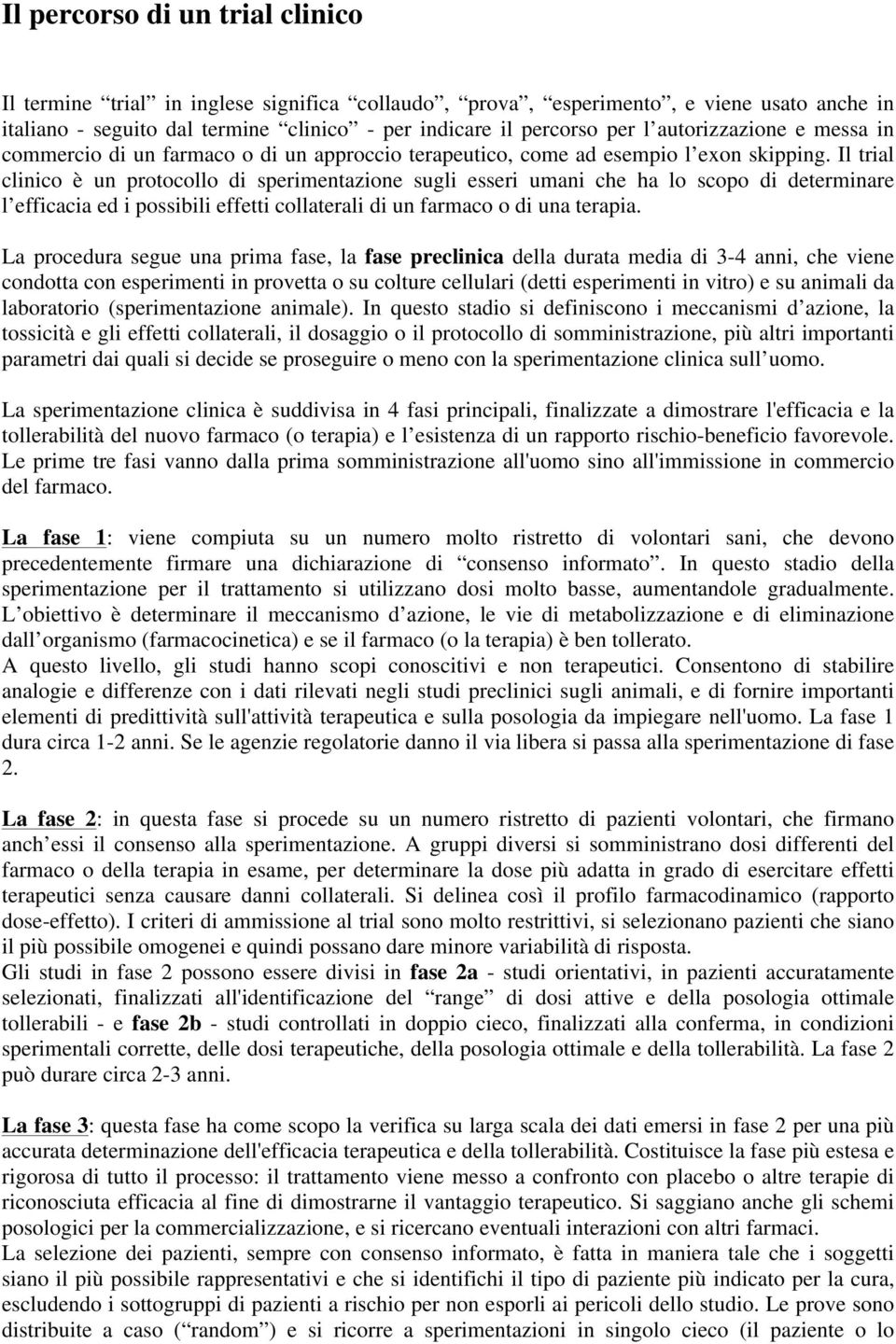 Il trial clinico è un protocollo di sperimentazione sugli esseri umani che ha lo scopo di determinare l efficacia ed i possibili effetti collaterali di un farmaco o di una terapia.