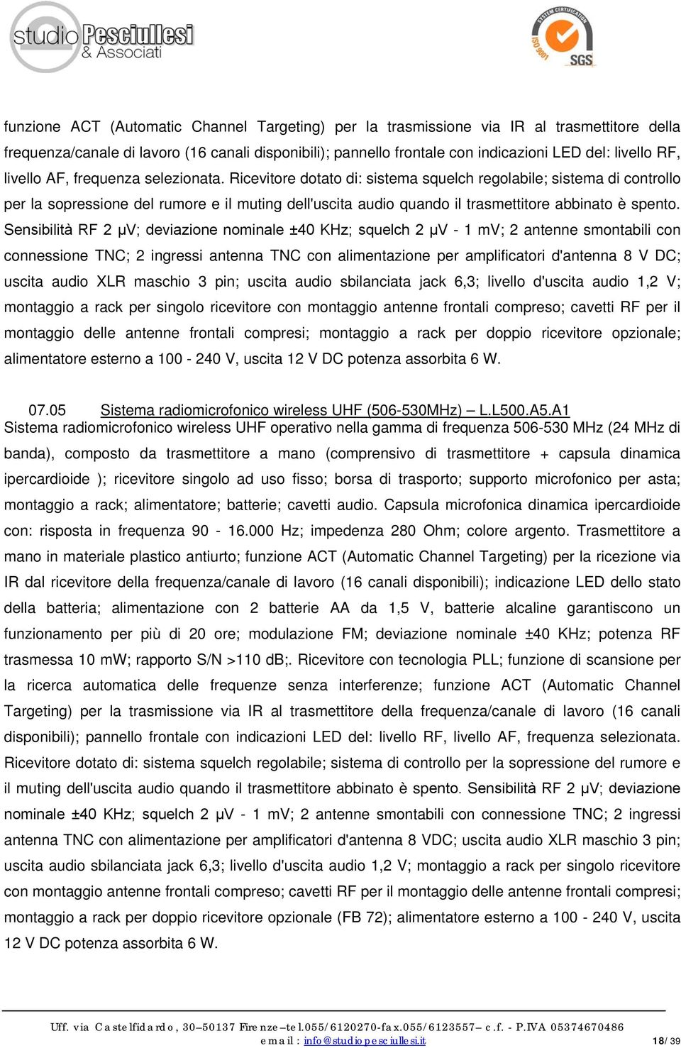 Ricevitore dotato di: sistema squelch regolabile; sistema di controllo per la sopressione del rumore e il muting dell'uscita audio quando il trasmettitore abbinato è spento.