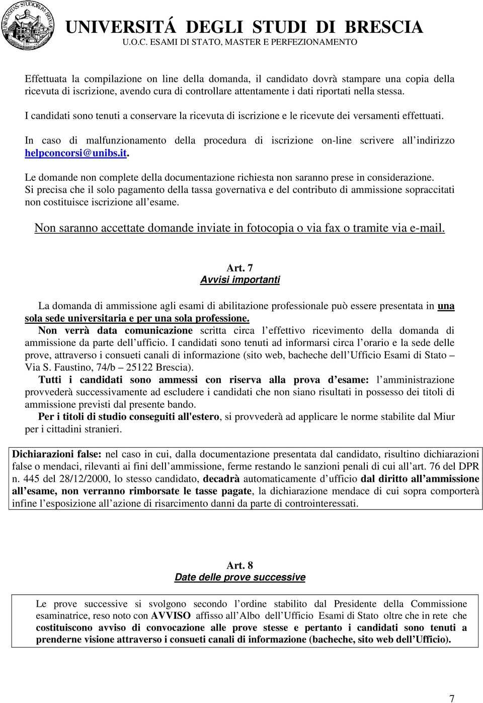 In caso di malfunzionamento della procedura di iscrizione on-line scrivere all indirizzo helpconcorsi@unibs.it.