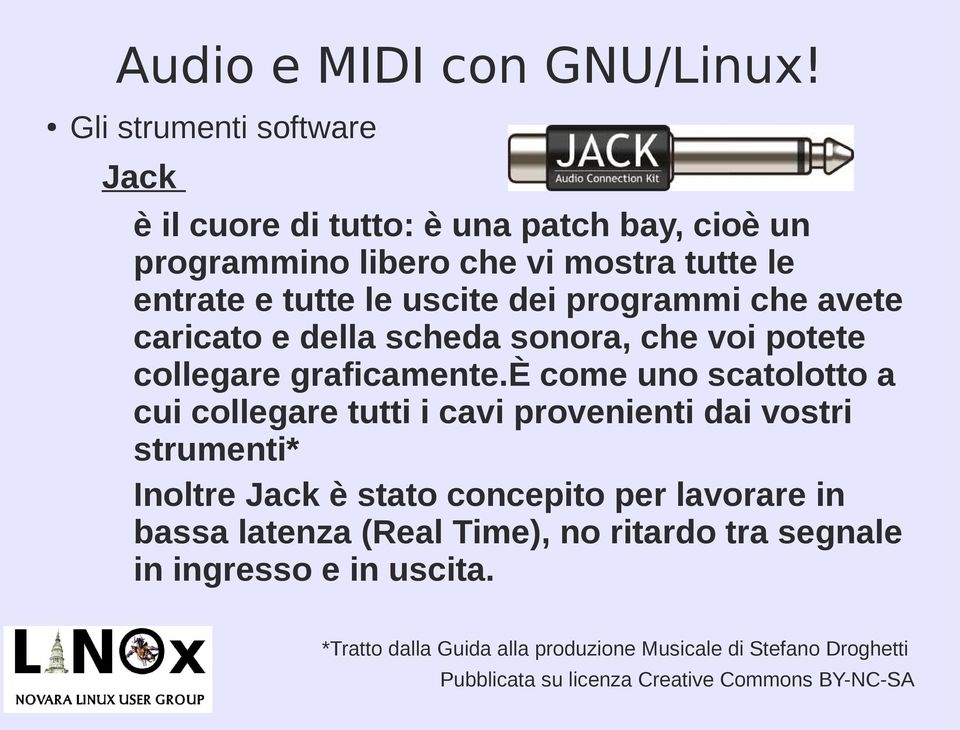 è come uno scatolotto a cui collegare tutti i cavi provenienti dai vostri strumenti* Inoltre Jack è stato concepito per lavorare in bassa