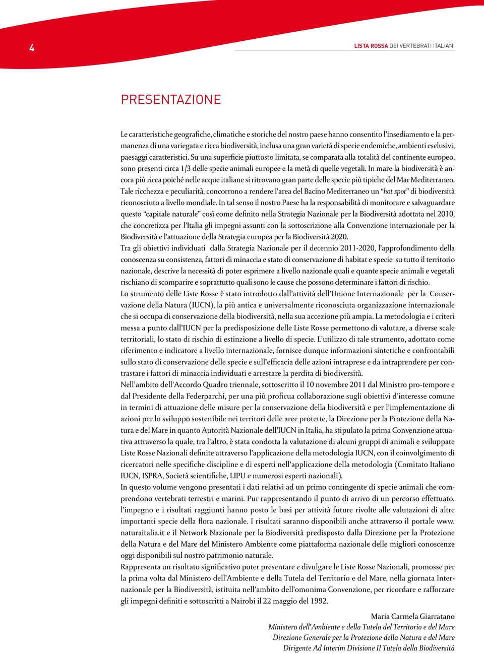 Su una superficie piuttosto limitata, se comparata alla totalità del continente europeo, sono presenti circa 1/3 delle specie animali europee e la metà di quelle vegetali.