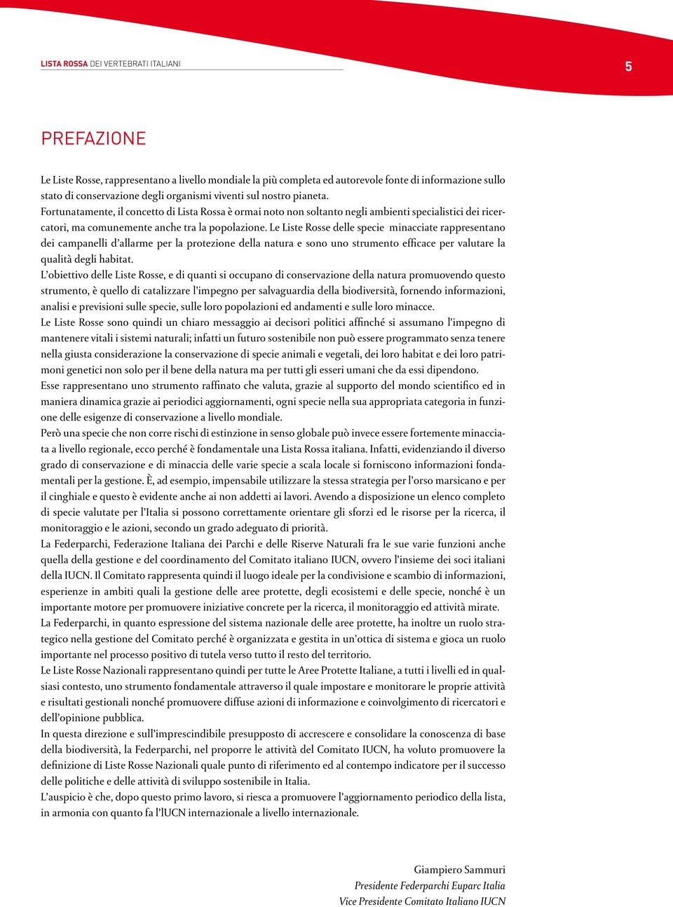 Le Liste Rosse delle specie minacciate rappresentano dei campanelli d allarme per la protezione della natura e sono uno strumento efficace per valutare la qualità degli habitat.