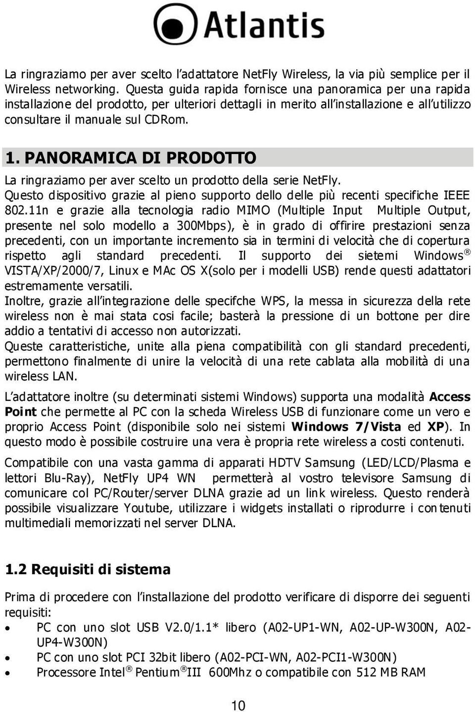 PANORAMICA DI PRODOTTO La ringraziamo per aver scelto un prodotto della serie NetFly. Questo dispositivo grazie al pieno supporto dello delle più recenti specifiche IEEE 802.