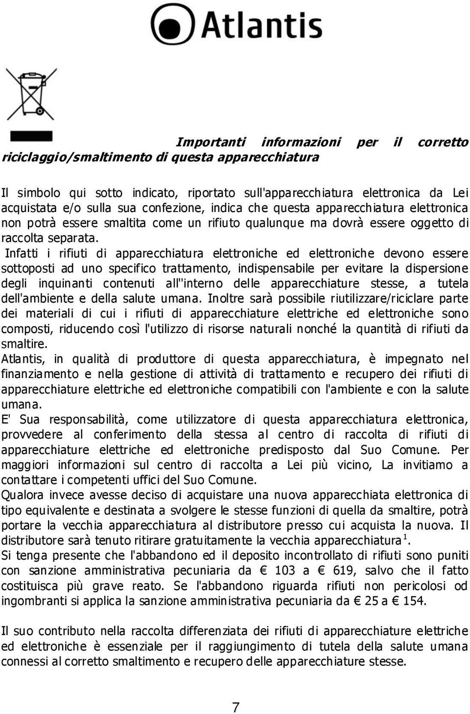 Infatti i rifiuti di apparecchiatura elettroniche ed elettroniche devono essere sottoposti ad uno specifico trattamento, indispensabile per evitare la dispersione degli inquinanti contenuti