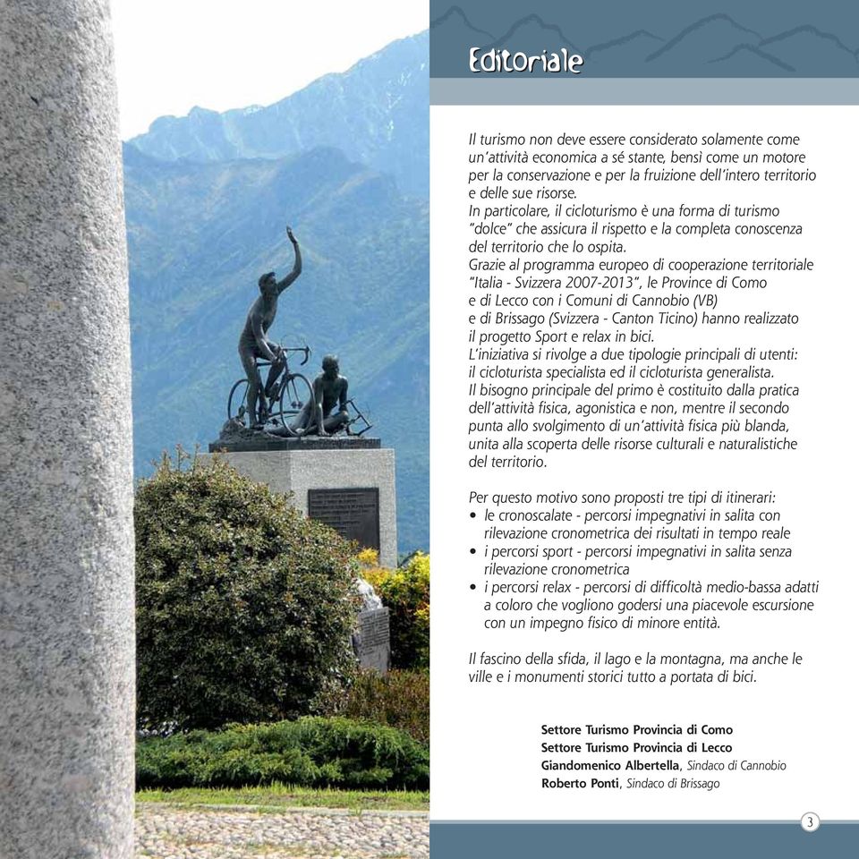 Grazie al programma europeo di cooperazione territoriale Italia - Svizzera 2007-2013, le Province di Como e di Lecco con i Comuni di Cannobio (VB) e di Brissago (Svizzera - Canton Ticino) hanno