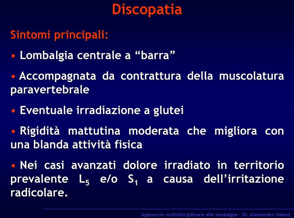 Rigidità mattutina moderata che migliora con una blanda attività fisica Nei casi