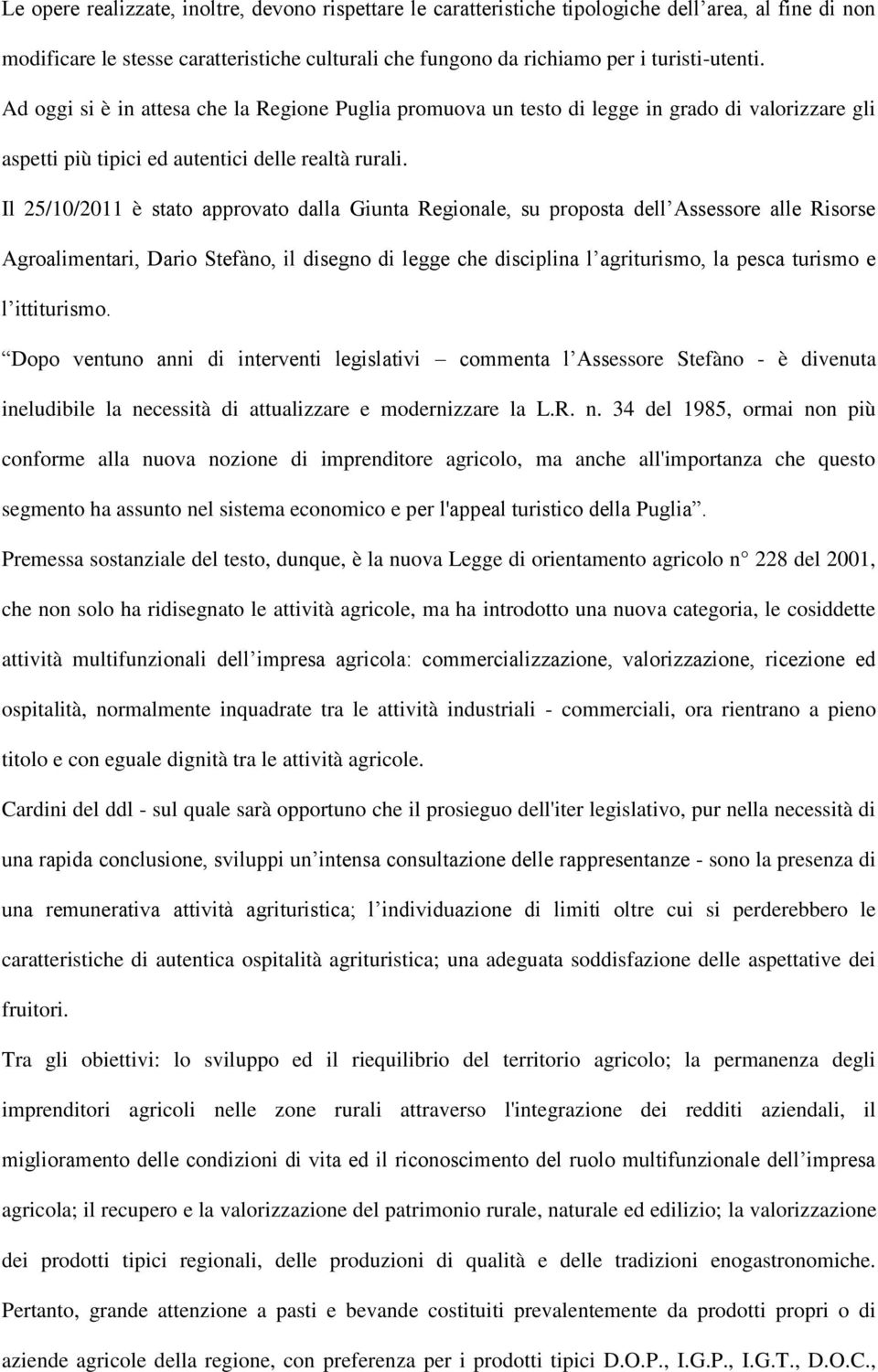 Il 25/10/2011 è stato approvato dalla Giunta Regionale, su proposta dell Assessore alle Risorse Agroalimentari, Dario Stefàno, il disegno di legge che disciplina l agriturismo, la pesca turismo e l