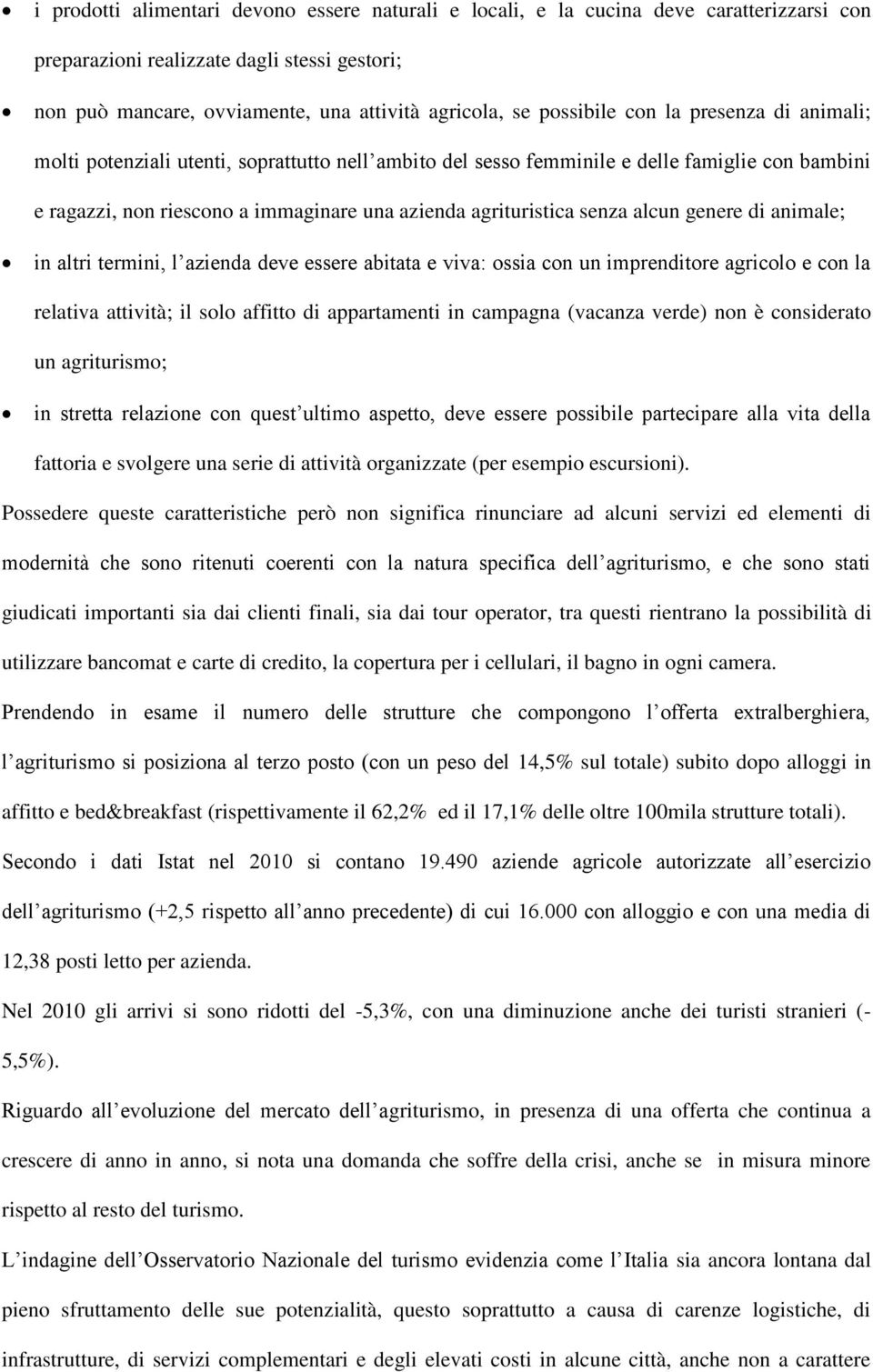 senza alcun genere di animale; in altri termini, l azienda deve essere abitata e viva: ossia con un imprenditore agricolo e con la relativa attività; il solo affitto di appartamenti in campagna