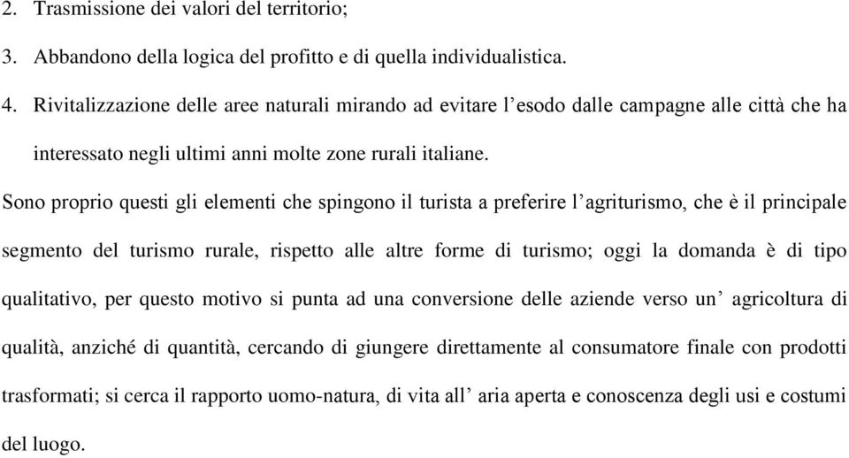 Sono proprio questi gli elementi che spingono il turista a preferire l agriturismo, che è il principale segmento del turismo rurale, rispetto alle altre forme di turismo; oggi la domanda è di