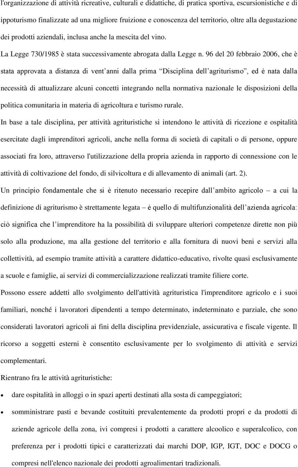 96 del 20 febbraio 2006, che è stata approvata a distanza di vent anni dalla prima Disciplina dell agriturismo, ed è nata dalla necessità di attualizzare alcuni concetti integrando nella normativa