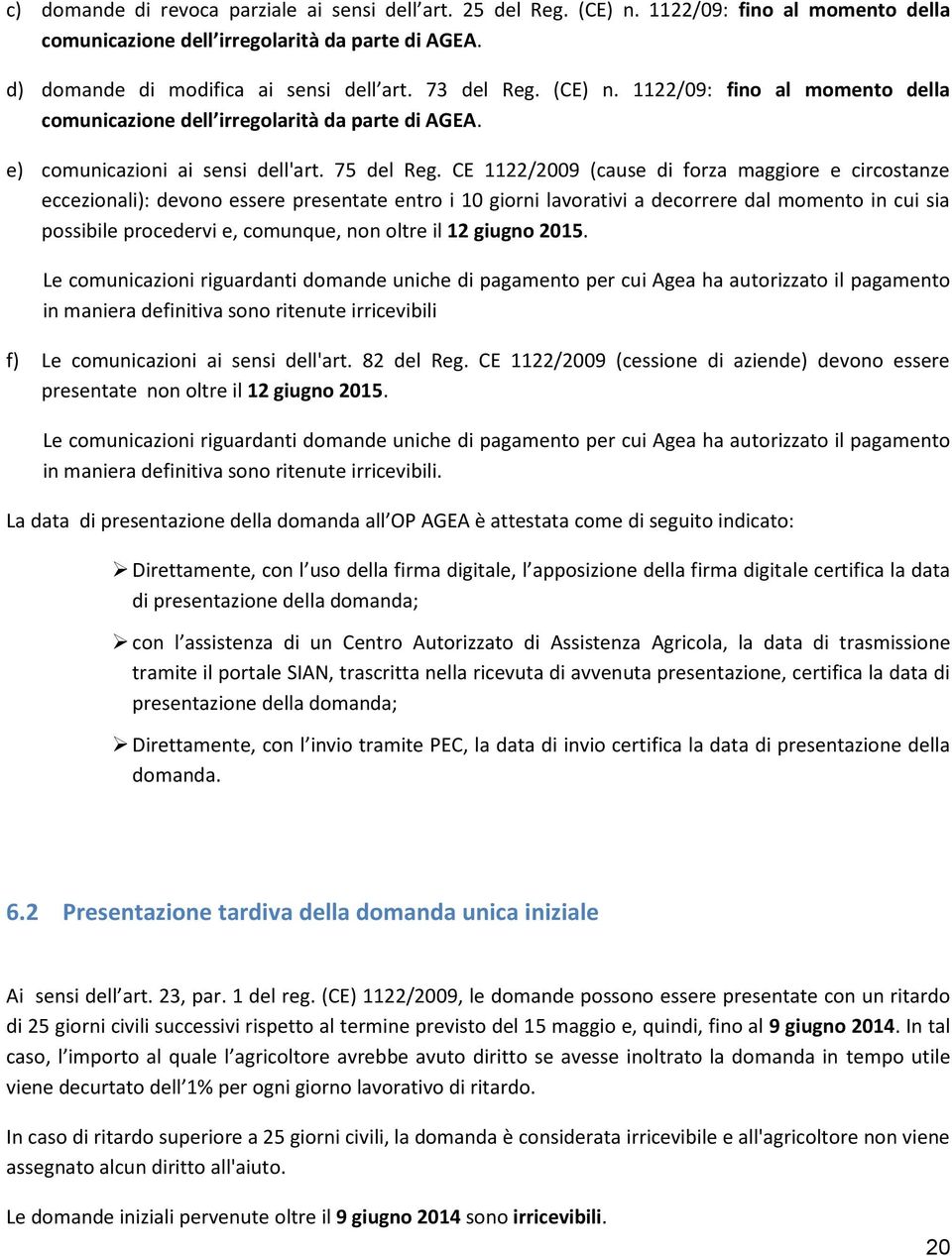 CE 1122/2009 (cause di forza maggiore e circostanze eccezionali): devono essere presentate entro i 10 giorni lavorativi a decorrere dal momento in cui sia possibile procedervi e, comunque, non oltre