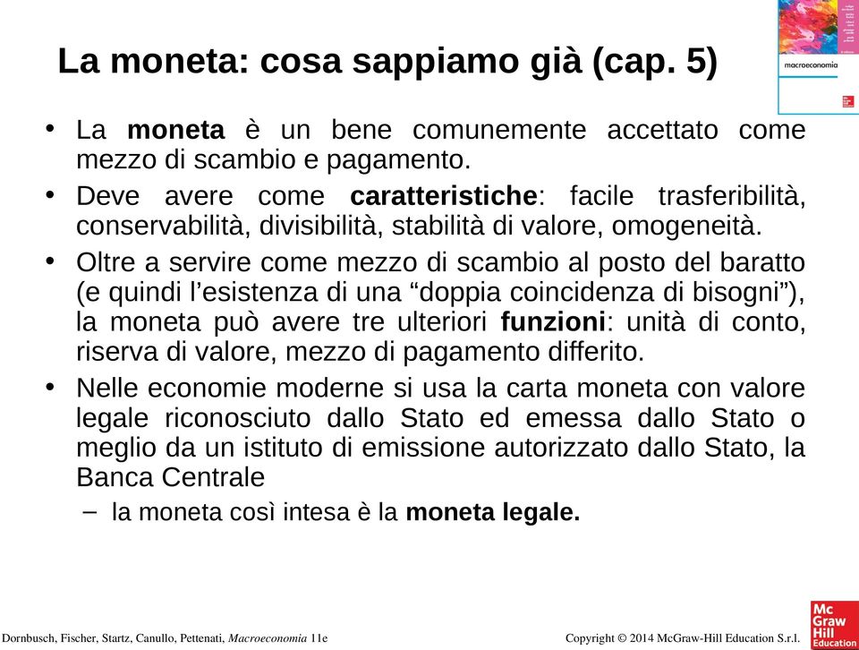 Oltre a servire come mezzo di scambio al posto del baratto (e quindi l esistenza di una doppia coincidenza di bisogni ), la moneta può avere tre ulteriori funzioni: unità di