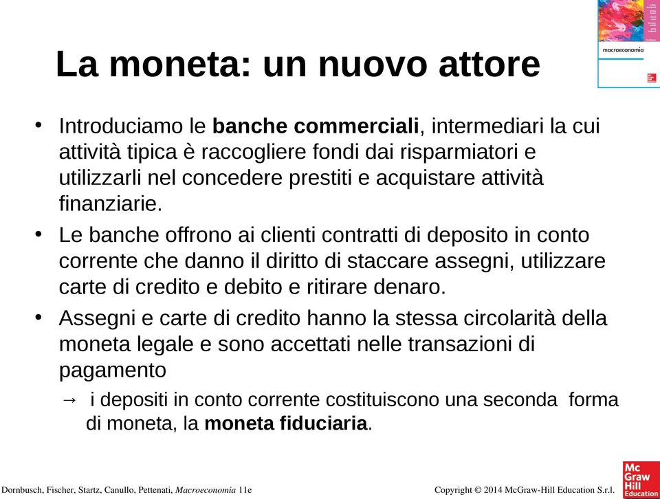 Le banche offrono ai clienti contratti di deposito in conto corrente che danno il diritto di staccare assegni, utilizzare carte di credito e debito